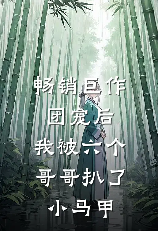 畅销巨作团宠后，我被六个哥哥扒了小马甲