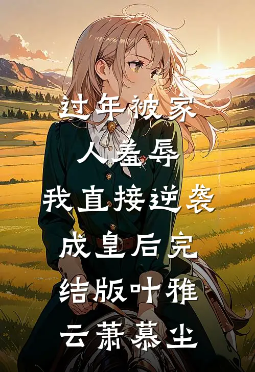 过年被家人羞辱，我直接逆袭成皇后完结版叶雅云萧慕尘