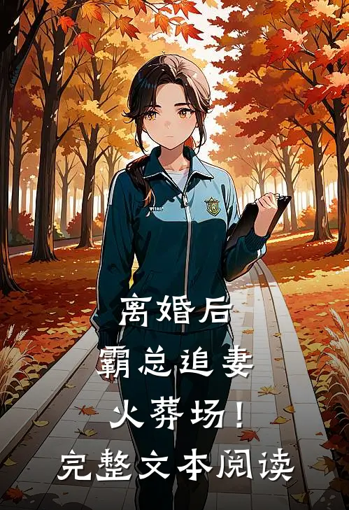离婚后，霸总追妻火葬场！完整文本阅读
