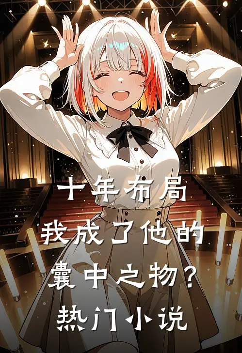 十年布局，我成了他的囊中之物？热门小说