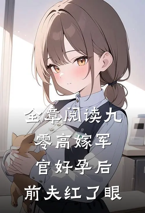 全章阅读九零高嫁军官好孕后，前夫红了眼