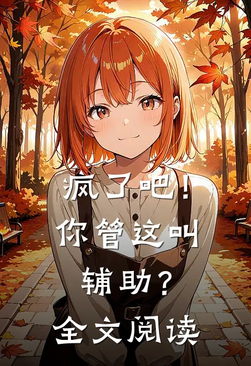 疯了吧！你管这叫辅助？全文阅读