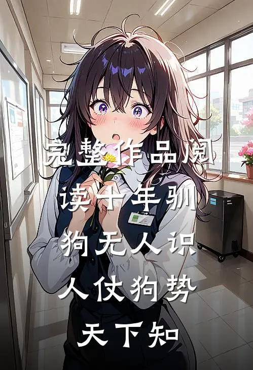 完整作品阅读十年驯狗无人识，人仗狗势天下知
