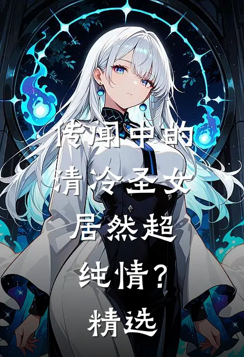 传闻中的清冷圣女，居然超纯情？精选