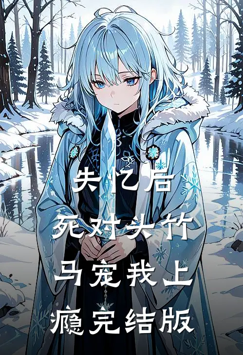 失忆后，死对头竹马宠我上瘾完结版