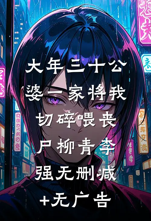 大年三十公婆一家将我切碎喂丧尸柳青李强无删减+无广告