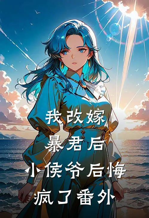 我改嫁暴君后，小侯爷后悔疯了 番外