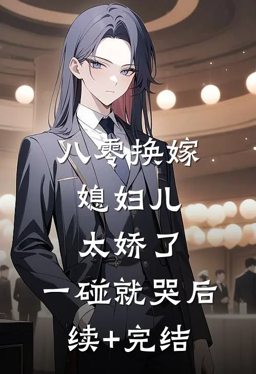 八零换嫁：媳妇儿太娇了，一碰就哭后续+完结