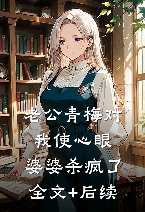 老公青梅对我使心眼，婆婆杀疯了全文+后续
