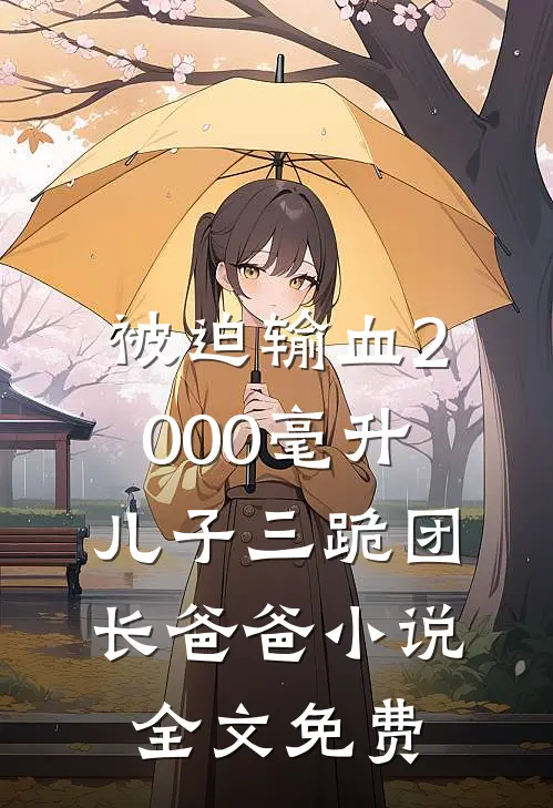 被迫输血2000毫升，儿子三跪团长爸爸小说全文免费
