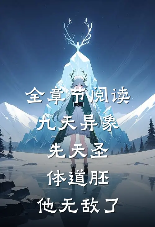 全章节阅读九天异象：先天圣体道胚，他无敌了