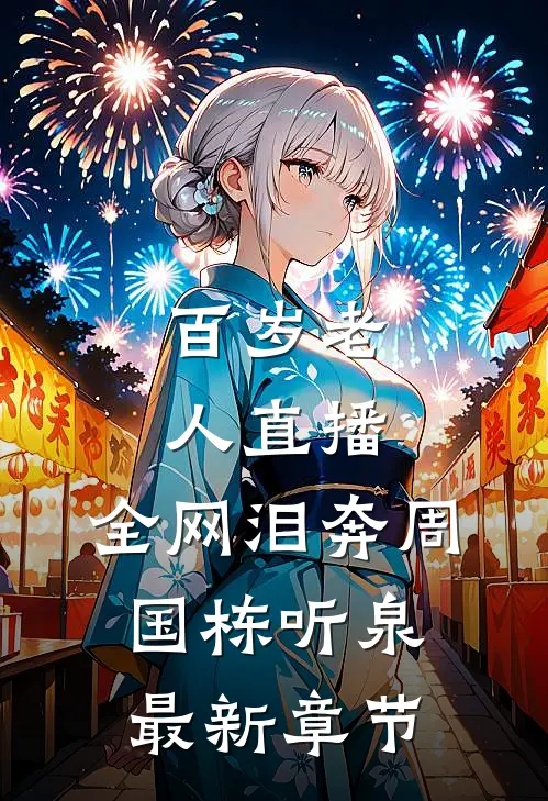 百岁老人直播，全网泪奔周国栋听泉最新章节