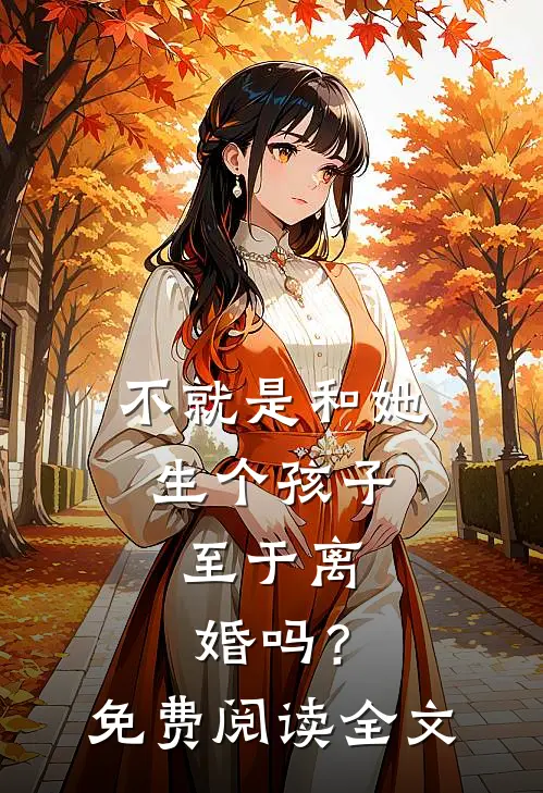 不就是和她生个孩子，至于离婚吗？免费阅读全文