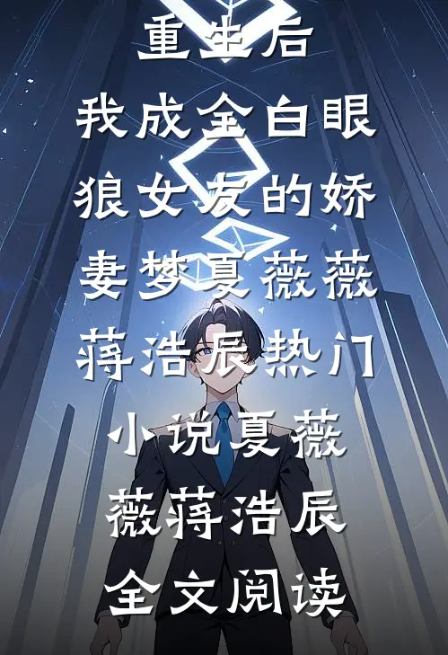 重生后，我成全白眼狼女友的娇妻梦夏薇薇蒋浩辰热门小说（夏薇薇蒋浩辰）全文阅读