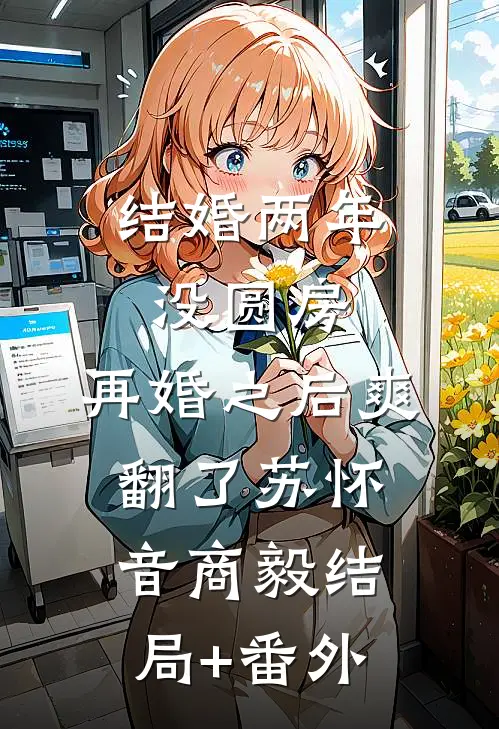 结婚两年没圆房，再婚之后爽翻了苏怀音商毅结局+番外