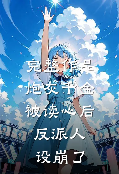 完整作品炮灰千金被读心后，反派人设崩了