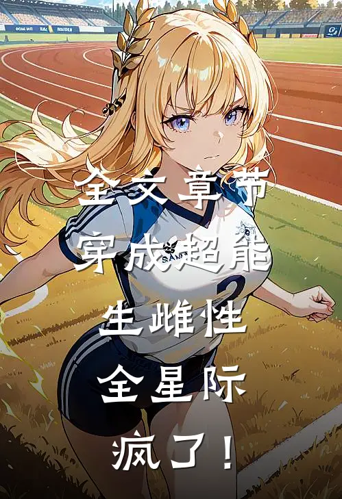 全文章节穿成超能生雌性，全星际疯了！