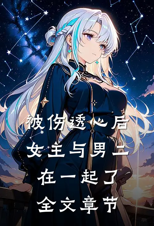 被伤透心后，女主与男二在一起了全文章节