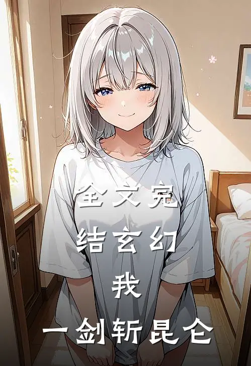 全文完结玄幻:我,一剑斩昆仑