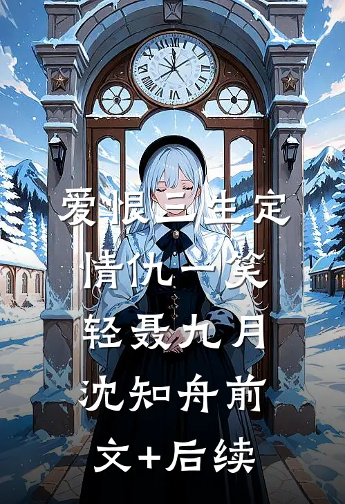 爱恨三生定，情仇一笑轻聂九月沈知舟前文+后续