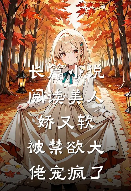 长篇小说阅读美人娇又软，被禁欲大佬宠疯了