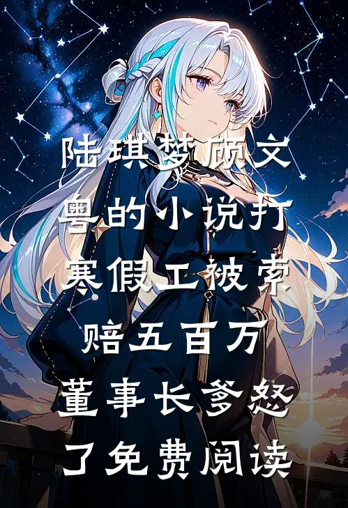 陆琪梦顾文粤的小说打寒假工被索赔五百万，董事长爹怒了免费阅读