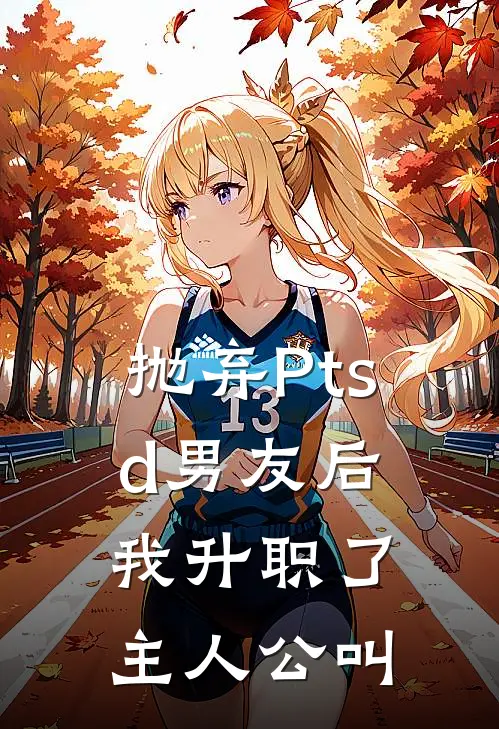 抛弃Ptsd男友后我升职了主人公叫