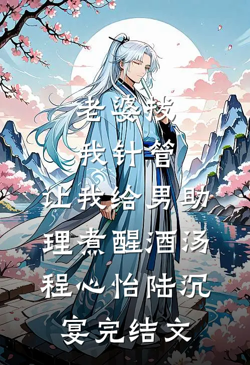 老婆拔我针管，让我给男助理煮醒酒汤程心怡陆沉宴完结文