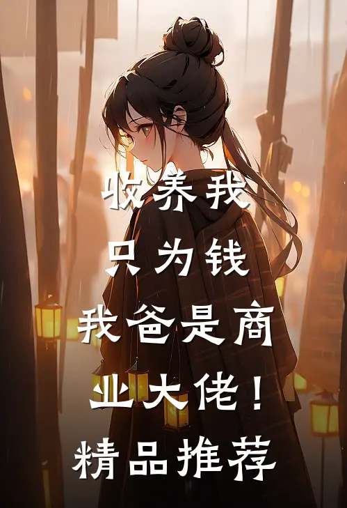 收养我只为钱，我爸是商业大佬！精品推荐