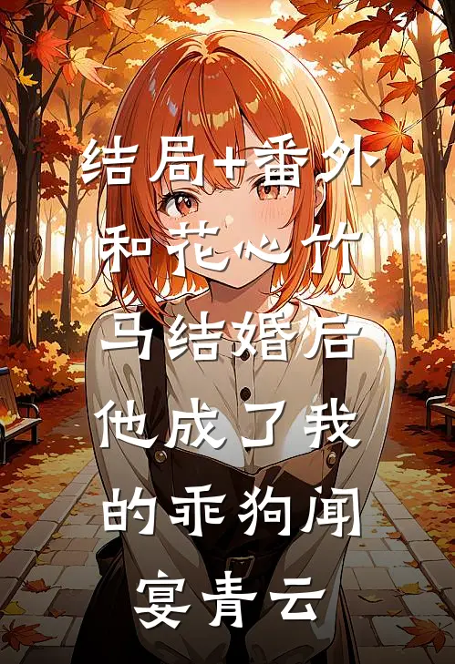 结局+番外和花心竹马结婚后，他成了我的乖狗闻宴青云