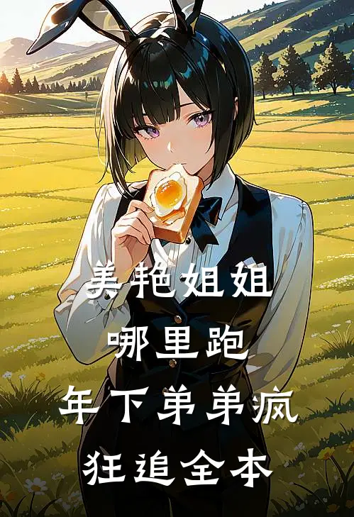 美艳姐姐哪里跑，年下弟弟疯狂追全本