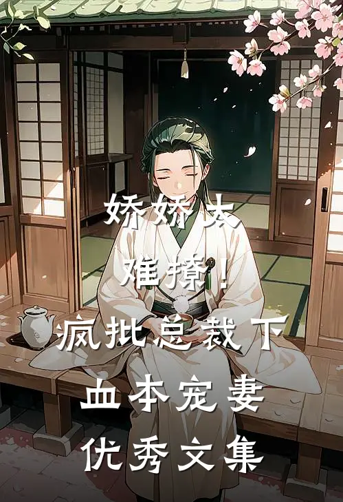 娇娇太难撩！疯批总裁下血本宠妻优秀文集