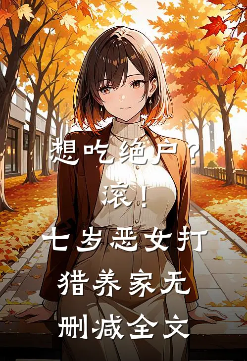 想吃绝户？滚！七岁恶女打猎养家无删减全文