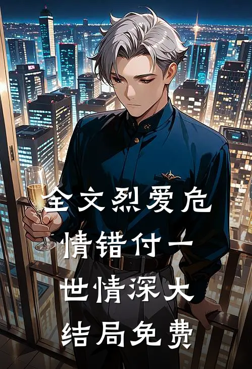 全文烈爱危情错付一世情深大结局免费