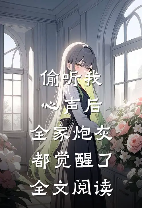 偷听我心声后，全家炮灰都觉醒了全文阅读
