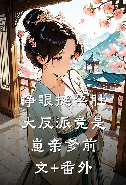 睁眼挺孕肚，大反派竟是崽亲爹前文+番外