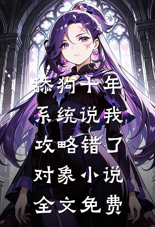 舔狗十年，系统说我攻略错了对象小说全文免费