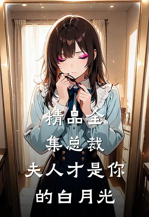 精品全集总裁，夫人才是你的白月光