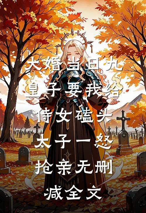 大婚当日九皇子要我给侍女磕头，太子一怒抢亲无删减全文