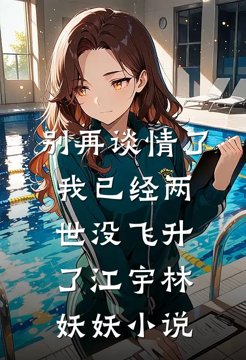 别再谈情了，我已经两世没飞升了江宇林妖妖小说