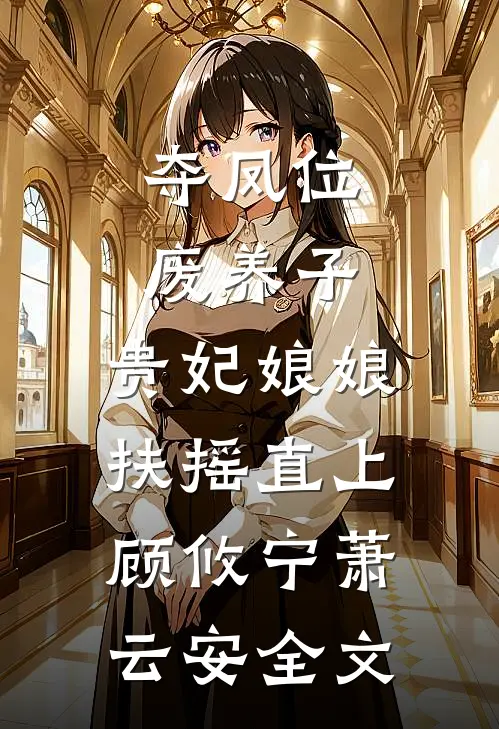 夺凤位，废养子，贵妃娘娘扶摇直上顾攸宁萧云安全文