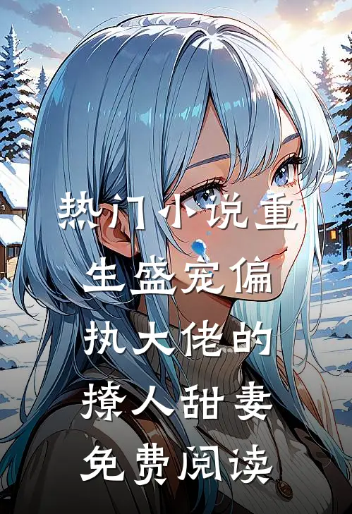 热门小说重生盛宠偏执大佬的撩人甜妻免费阅读