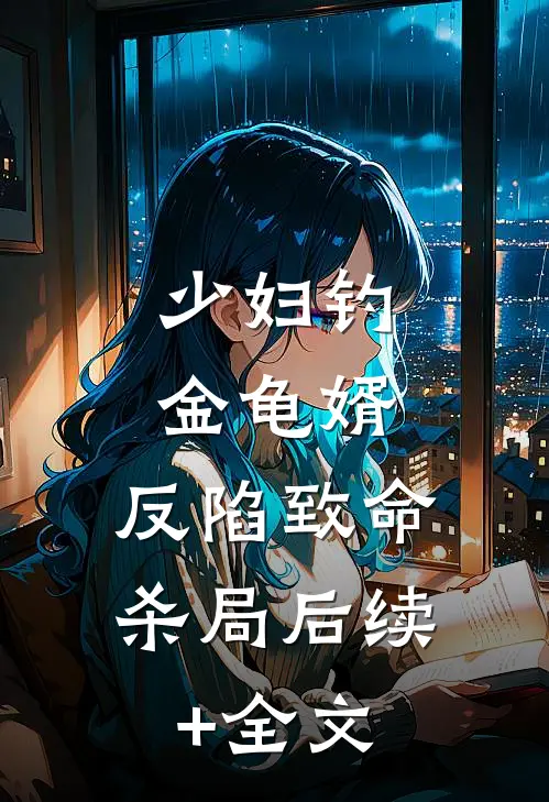 少妇钓金龟婿，反陷致命杀局后续+全文