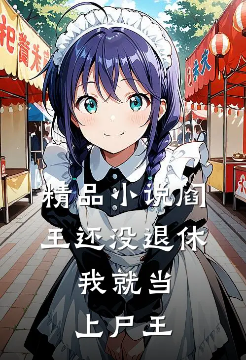 精品小说阎王还没退休，我就当上尸王