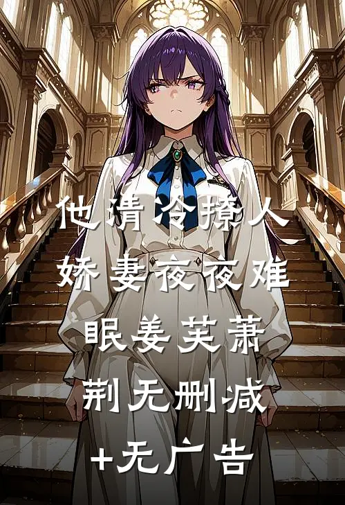 他清冷撩人，娇妻夜夜难眠姜芙萧荆无删减+无广告