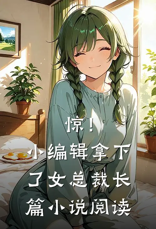 惊！小编辑拿下了女总裁长篇小说阅读