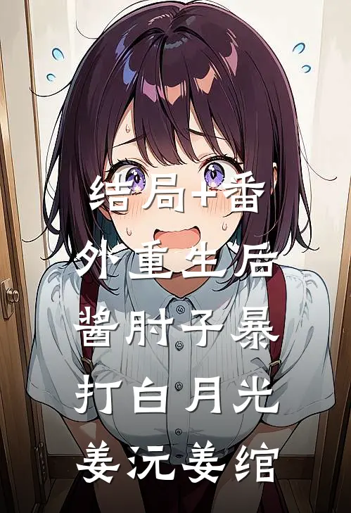 结局+番外重生后，酱肘子暴打白月光姜沅姜绾