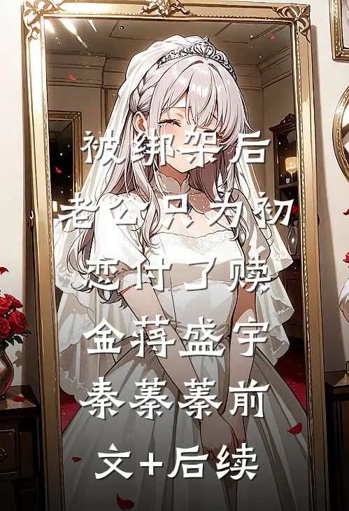 被绑架后，老公只为初恋付了赎金蒋盛宇秦蓁蓁前文+后续