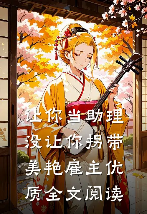 让你当助理，没让你拐带美艳雇主优质全文阅读