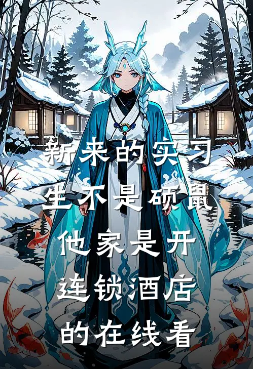 新来的实习生不是硕鼠，他家是开连锁酒店的在线看
